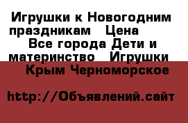 Игрушки к Новогодним праздникам › Цена ­ 200 - Все города Дети и материнство » Игрушки   . Крым,Черноморское